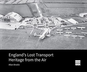 England's Lost Transport Heritage from the Air England's Lost Transport Heritage from the Air