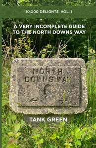 A Very Incomplete Guide to the North Downs Way: 10,000 Delights, Vol. 1