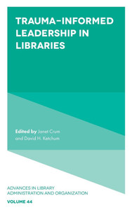Trauma-Informed Leadership in Libraries Trauma-Informed Leadership in Libraries