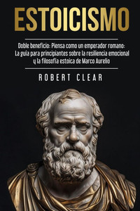 Estoicismo: Doble Beneficio: Piensa Como un Emperador Romano La Guía Para Principiantes Sobre La Resiliencia Emocional y La Filosofía Estoica de Marco