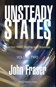 Unsteady States, Volume Two: Selected Short Stories and Novellas Unsteady States, Volume Two: Selected Short Stories and Novellas