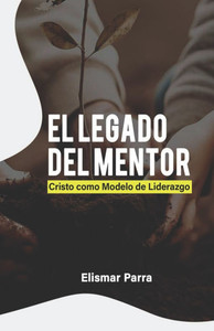 El legado del mentor: Cristo como modelo de liderazgo El legado del mentor: Cristo como modelo de liderazgo