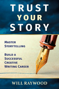 Trust Your Story: Master Storytelling and Build a Successful Creative Writing Career Trust Your Story: Master Storytelling and Build a Successful Creative Writing Career