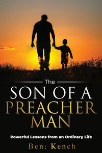 The Son Of A Preacher Man: Powerful Lessons from An Ordinary Life The Son Of A Preacher Man: Powerful Lessons from An Ordinary Life
