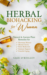 Herbal Biohacking for Women: Natural & Ancient Plant Remedies for Hormone Balance, Mental Clarity, Stress Reduction, Immune Support and Graceful Aging - (Hardback or Cased Book)