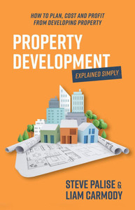 Property Development Explained Simply: How to Plan, Cost and Profit from Developing Property Property Development Explained Simply: How to Plan, Cost and Profit from Developing Property