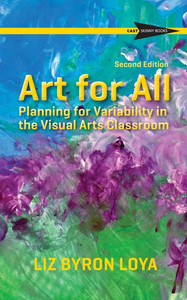 Art for All: Planning for Variability in the Visual Arts Classroom Art for All: Planning for Variability in the Visual Arts Classroom