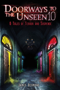 Doorways to the Unseen 10: 6 Tales of Terror and Suspense