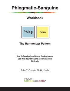 Phlegmatic-Sanguine Workbook: The Harmonizer Pattern: How To Develop Your Natural Tendencies and Deal With Your Strengths and Weaknesses Biblically Phlegmatic-Sanguine Workbook: The Harmonizer Pattern: How To Develop Your Natural Tendencies and Deal With Your Strengths and Weaknesses Biblically