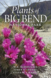 Plants of Big Bend National Park: A Guide to the Trees, Shrubs, Wildflowers, Cacti, and Ferns of the Big Bend Region of Texas Plants of Big Bend National Park: A Guide to the Trees, Shrubs, Wildflowers, Cacti, and Ferns of the Big Bend Region of Texas