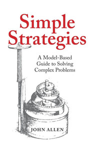 Simple Strategies: A Model-Based Guide to Solving Complex Problems - (Hardback or Cased Book)