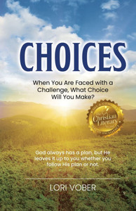 Choices: When You Are Faced with a Challenge, What Choice Will You Make? Choices: When You Are Faced with a Challenge, What Choice Will You Make?