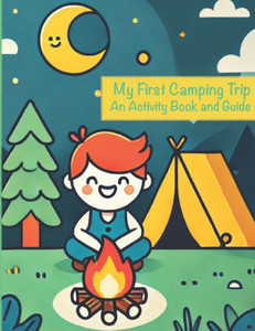 My First Camping Trip: Activity Book and Guide My First Camping Trip: Activity Book and Guide