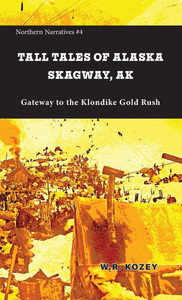 Tall Tales of Alaska Skagway AK: Gateway to the Klondike Gold Rush