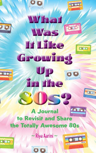 What Was It Like Growing Up in the 80s?: A Journal to Revisit and Share the Totally Awesome 80s - (Hardback or Cased Book) What Was It Like Growing Up in the 80s?: A Journal to Revisit and Share the Totally Awesome 80s - (Hardback or Cased Book)