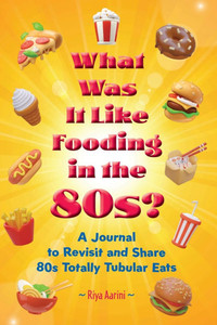 What Was It Like Fooding in the 80s?: A Journal to Revisit and Share 80s Totally Tubular Eats - (Paperback or Softback) What Was It Like Fooding in the 80s?: A Journal to Revisit and Share 80s Totally Tubular Eats - (Paperback or Softback)