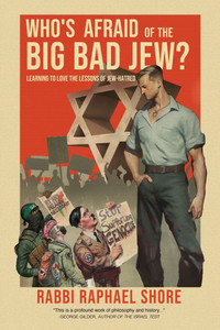 Who's Afraid of the Big, Bad Jew: Learning to Love the Lessons of Jew-Hatred Who's Afraid of the Big, Bad Jew: Learning to Love the Lessons of Jew-Hatred