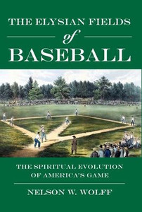 The Elysian Fields of Baseball: The Spiritual Evolution of America's Game - (Hardback or Cased Book)