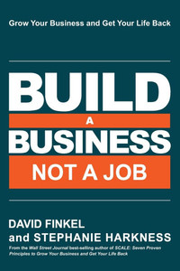 Build a Business Not a Job: Grow Your Business & Get Your Life Back Build a Business Not a Job: Grow Your Business & Get Your Life Back