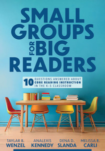 Small Groups for Big Readers: Ten Questions Answered about Core Reading Instruction in the K-5 Classroom (Implement Small-Group Reading Instruction.)