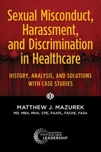 Sexual Misconduct, Harassment, and Discrimination in Healthcare: History, Analysis, and Solutions with Case Studies Sexual Misconduct, Harassment, and Discrimination in Healthcare: History, Analysis, and Solutions with Case Studies