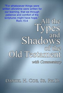 All the Types and Shadows of the Old Testament All the Types and Shadows of the Old Testament