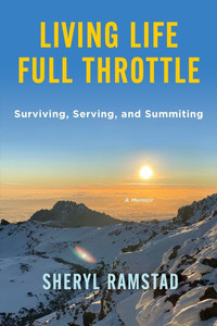 Living Life Full Throttle: Surviving, Serving, and Summiting a Memoir: Surviving, Serving, and Summiting a Memoir - (Paperback or Softback)