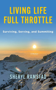 Living Life Full Throttle: Surviving, Serving, and Summiting a Memoir: Surviving, Serving, and Summiting a Memoir - (Hardback or Cased Book)