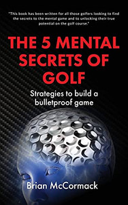 The 5 Mental Secrets Of Golf The 5 Mental Secrets Of Golf