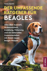 Der Umfassende Ratgeber Für Beagles: Alles über Auswahl, Stubenreinheit, Erziehung, Fütterung und ein Liebevolles Zusammenleben Mit Ihrem Neuen Beagle Der Umfassende Ratgeber Für Beagles: Alles über Auswahl, Stubenreinheit, Erziehung, Fütterung und ein Liebevolles Zusammenleben Mit Ihrem Neuen Beagle