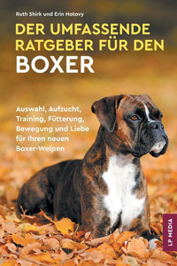 Der Umfassende Ratgeber Für Den Boxer: Auswahl, Aufzucht, Training, Fütterung, Bewegung und Liebe Für Ihren Neuen Boxer-Welpen Der Umfassende Ratgeber Für Den Boxer: Auswahl, Aufzucht, Training, Fütterung, Bewegung und Liebe Für Ihren Neuen Boxer-Welpen
