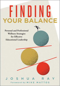 Finding Your Balance: Personal and Professional Wellness Strategies for Effective Educational Leadership (Well-Being Strategies for Educational Leader