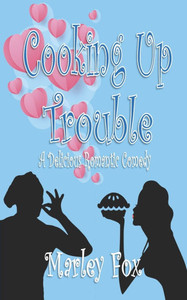Cooking Up Trouble: A Delicious Romantic Comedy Cooking Up Trouble: A Delicious Romantic Comedy