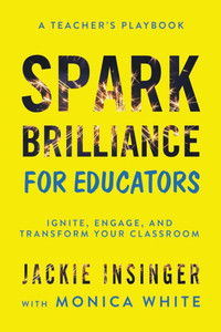 Spark Brilliance for Educators: Ignite, Engage, and Transform Your Classroom