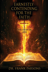 Earnestly Contending for the Faith: The Study of Jude Earnestly Contending for the Faith: The Study of Jude