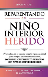 Reparentando a Tu Niño Interior Herido: Profundiza En El Trauma Infantil Y Generacional Para Romper Patrones Destructivos Y Lograr El Crecimiento Pers - (Hardback or Cased Book) Reparentando a Tu Niño Interior Herido: Profundiza En El Trauma Infantil Y Generacional Para Romper Patrones Destructivos Y Lograr El Crecimiento Pers - (Hardback or Cased Book)