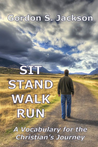 Sit, Stand, Walk, Run: A Vocabulary for the Christian's Journey Sit, Stand, Walk, Run: A Vocabulary for the Christian's Journey
