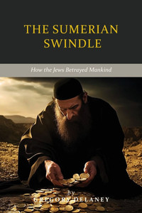 The Sumerian Swindle: How the Jews Betrayed Mankind The Sumerian Swindle: How the Jews Betrayed Mankind