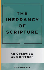 The Inerrancy of Scripture: An Overview and Defense The Inerrancy of Scripture: An Overview and Defense