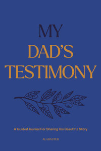 My Dad's Testimony (Hc): A Guided Journal for Sharing His Beautiful Story