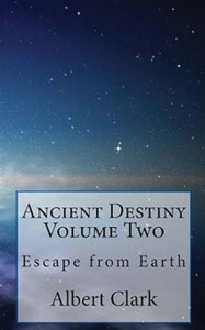 Ancient Destiny Vol 2: Escape from Earth Ancient Destiny Vol 2: Escape from Earth