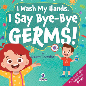 I Wash My Hands. I Say Bye-Bye Germs!: An Affirmation-Themed Toddler Book About Germs (Ages 2-4) - (Paperback or Softback)
