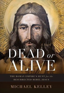 Dead or Alive: The Roman Empire's Hunt for the Resurrected Rebel Jesus - (Hardback or Cased Book)