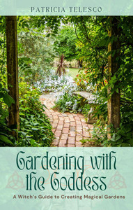Gardening with the Goddess: A Witch's Guide to Creating Magical Gardens Gardening with the Goddess: A Witch's Guide to Creating Magical Gardens