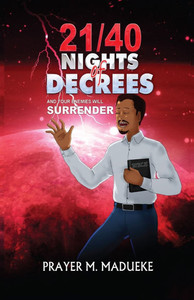 21/40 Nights of Decrees and Your Enemies Will Surrender: Self Deliverance Prayer Points and Powerful Decrees & Declaration for All Round Breakthrough