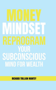 MONEY Mindset: Reprogram Your Subconscious Mind for Wealth - (Hardback or Cased Book) MONEY Mindset: Reprogram Your Subconscious Mind for Wealth - (Hardback or Cased Book)