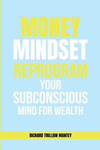 MONEY Mindset: Reprogram Your Subconscious Mind for Wealth - (Paperback or Softback)
