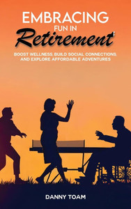 Embracing Fun in Retirement: Boost Wellness, Build Social Connections, and Explore Affordable Adventures - (Hardback or Cased Book) Embracing Fun in Retirement: Boost Wellness, Build Social Connections, and Explore Affordable Adventures - (Hardback or Cased Book)