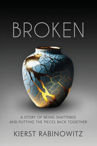 Broken: A Story of Being Shattered and Putting the Pieces Back Together - (Paperback or Softback) Broken: A Story of Being Shattered and Putting the Pieces Back Together - (Paperback or Softback)