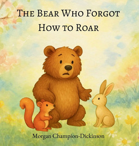 The Bear Who Forgot How to Roar The Bear Who Forgot How to Roar